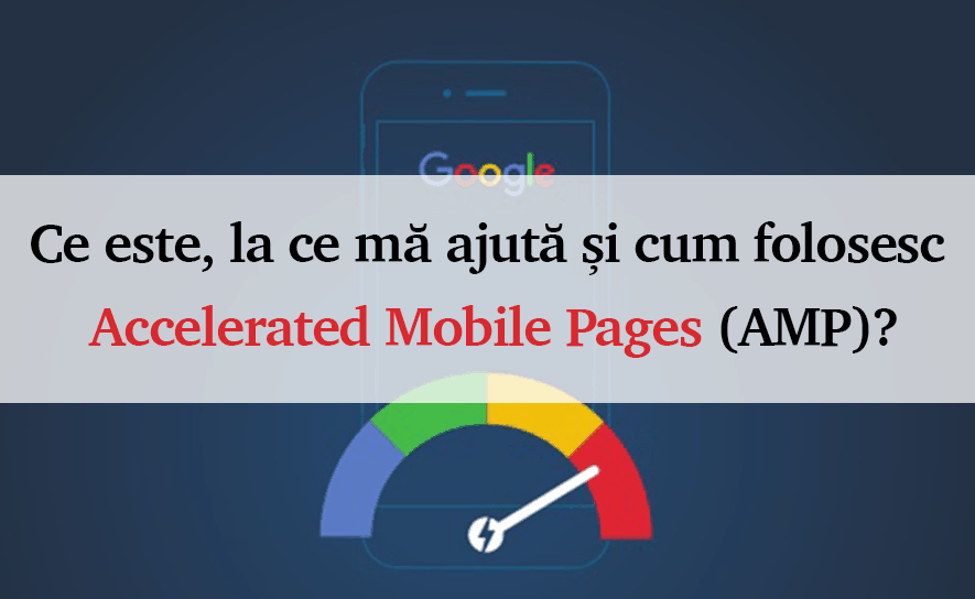 Ce este, la ce mă ajută și cum folosesc Accelerated Mobile Pages (AMP)?
